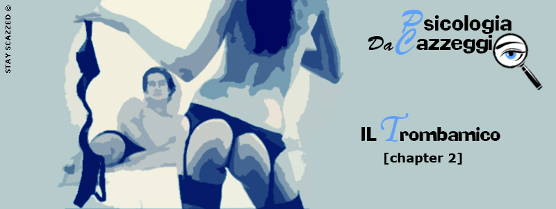 Psicologia da Cazzeggio - Il Trombamico
