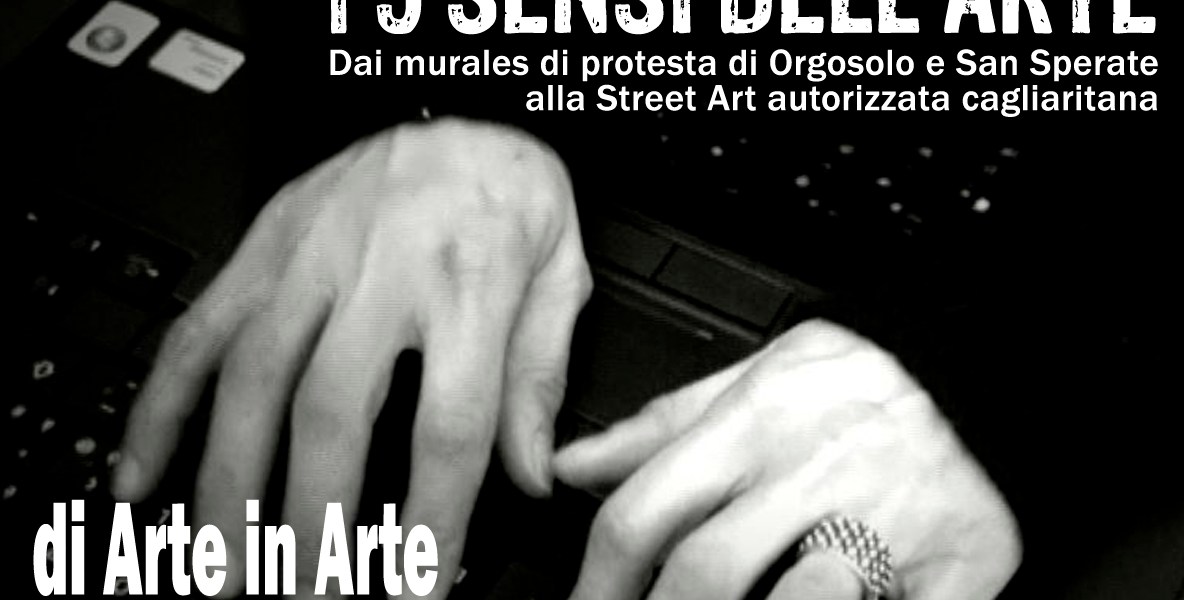 I 5 sensi dell'arte - Dai murales di protesta di Orgosolo e San Sperate alla Street Art autorizzata cagliaritana
