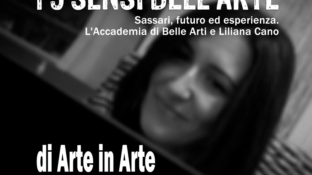 I 5 sensi dell'arte - Sassari, futuro ed esperienza. L'Accademia di Belle Arti e Liliana Cano