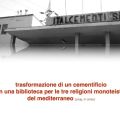 Leonardo Boscani – Italcementi (In progress) – Trasformazione di un cementificio in una biblioteca per le tre religioni monoteiste del Mediterraneo