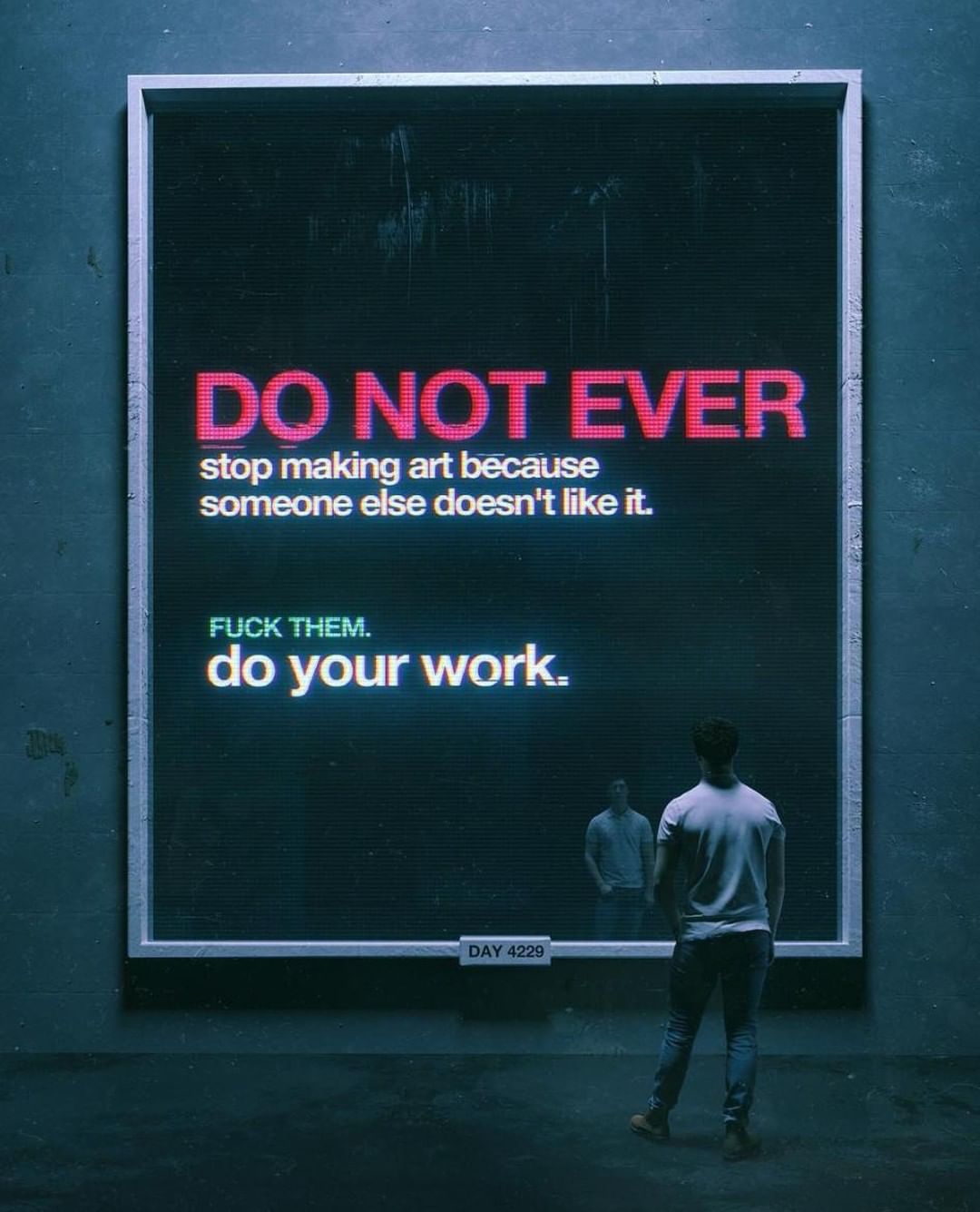 DO NOT EVER stop making art because someone else doesn't like it FUCK THEM do your work.