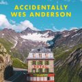Accidentally Wes Anderson, featuring Carlo Küttel’s cover image, Hotel Belvédère, Furka Pass, Switzerland, c. 1882. Photo courtesy of Voracious Books, an imprint of Little, Brown and Company